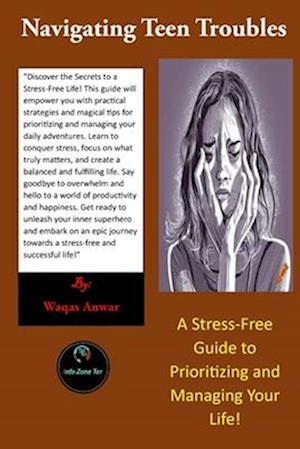 Navigating Teen Troubles: A Stress-Free Guide to Prioritizing and Managing Your Life!