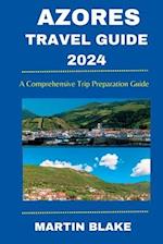 AZORES TRAVEL GUIDE 2024: A Comprehensive Trip Preparation Guide 