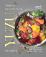 Simple Delightful Yuzu Recipes: Sweet, Savory, and Flavorsome Meals Using Yuzu 