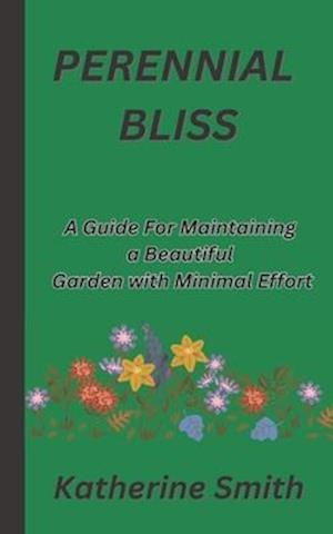 PERENNIAL BLISS: A Guide For Maintaining a Beautiful Garden with Minimal Effort