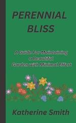 PERENNIAL BLISS: A Guide For Maintaining a Beautiful Garden with Minimal Effort 