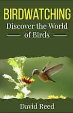 Birdwatching: Discover the World of Birds: Introduction and Beginners Guide to Bird Watching 