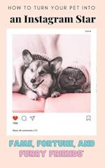 How to Turn Your Pet into an Instagram Star: Fame, Fortune, and Furry Friends 