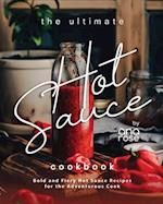The Ultimate Hot Sauce Cookbook: Bold and Fiery Hot Sauce Recipes for the Adventurous Cook 