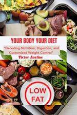 YOUR BODY YOUR DIET : DECODING NUTRITION DIGESTION AND CUSTOMIZED WEIGHT CONTROL 