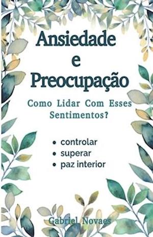 Ansiedade e Preocupação Como Lidar Com Esses Sentimentos?