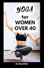 YOGA FOR WOMEN OVER 40 : Easy Workout to Gain Strength, Stability and Balance 