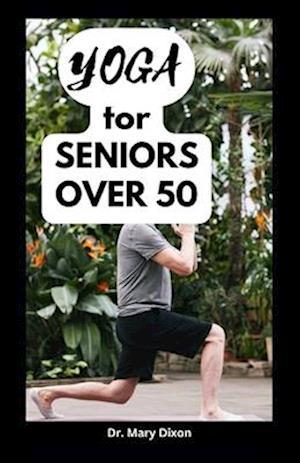 YOGA FOR SENIORS OVER 50: Easy Stretching Exercises to Build Strength, Fitness and Flexibility