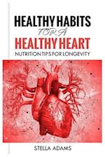 HEALTHY HABITS FOR A HEALTHY HEART : NUTRITION TIPS FOR LONGEVITY 