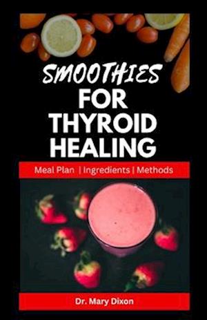 SMOOTHIES FOR THYROID HEALING: Nutritious Recipes to Boost Immune and Reset Thyroid Health