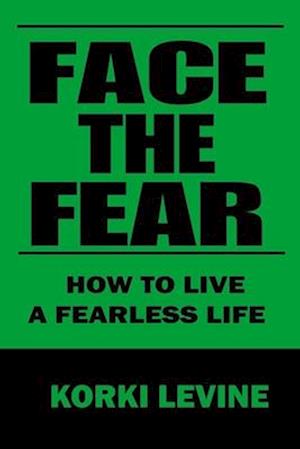 Face the Fear: How to live a fearless life