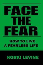 Face the Fear: How to live a fearless life 