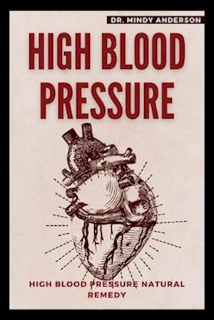 HIGH BLOOD PRESSURE: HIGH BLOOD PRESSURE NATURAL REMEDY