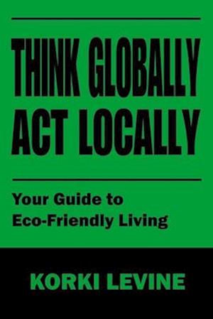 Think globally act locally: Your guide to Eco-Friendly living