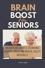 Brain Boost For Seniors : Uncover the Secrets to Enhance Memory, Focus, and Mental Agility Naturally 