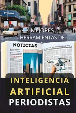 Mejores Herramientas de Inteligencia Artificial para Periodistas