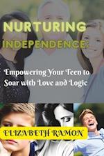 Nurturing Independence:: Empowering Your Teen To Soar With Love and Logic 