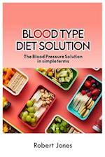 BLOOD TYPE DIET SOLUTION : The Blood Pressure Solution in simple terms 
