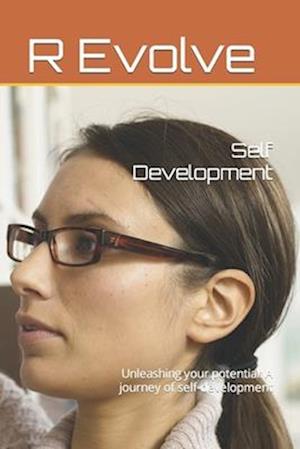 Self Development : Unleashing your potential: A journey of self-development