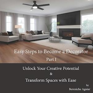 Easy Steps to Become a Decorator: Unlock Your Creative Potential and Transform Spaces with Ease