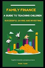 Family Finance - A Guide to Teaching Children Successful Saving and Investing 