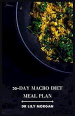 30-Day Macro Diet Meal Plan: Delicious, Nutritious, and Balanced Meals to Help You Reach Your Goals 