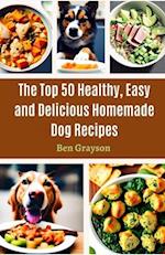 The Top 50 Healthy, Easy and Delicious Homemade Dog Recipes 