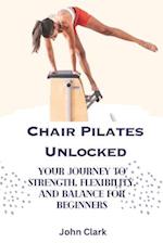 Chair Pilates Unlocked : Your Journey to Strength, Flexibility, and Balance for Beginners 