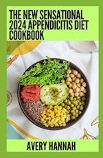 The New Sensational 2024 Appendicitis Diet Cookbook: Essential Guide With 100+ Healthy Recipes 