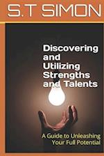 Discovering and Utilizing Strengths and Talents: A Guide to Unleashing Your Full Potential 