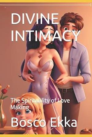 DIVINE INTIMACY: The Spirituality of Love Making