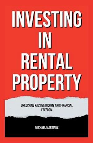 INVESTING IN RENTAL PROPERTY: Unlocking Passive Income and Financial Freedom