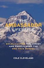 The Ambassador Lifestyle: Boldly Living for Christ and Proclaiming the One True Gospel 