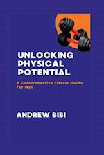 UNLOCKING PHYSICAL POTENTIAL: A Comprehensive Fitness Guide for Men 