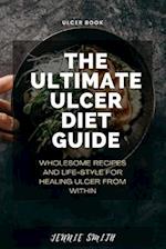 The Ultimate Ulcer Diet Guide: Wholesome Recipes and Lifestyle for Healing Ulcer From Within 