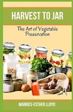 Harvest to Jar: The Art of Vegetable Preservation 