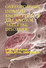 Osteoporosis; Indepth Knowledge of the Known 'Skeletal Disorder'