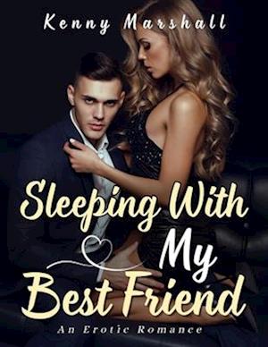 Sleeping With My Best Friend: An Erotic Romance