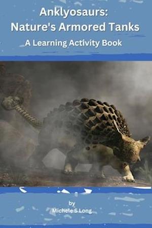 Ankylosaurs: Nature's Armored Tanks: A Learning Activity Book