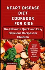 HEART DISEASE DIET COOKBOOK FOR KIDS: The Ultimate Quick and Easy Delicious Recipes for Children 
