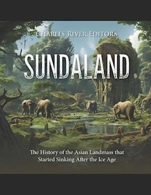 Sundaland: The History of the Asian Landmass that Started Sinking After the Ice Age