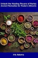 Unlock the Healing Powers of Herbs: Ancient Remedies for Modern Ailments 