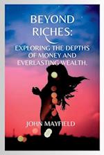 Beyond Riches: Exploring the Depths of Money and Everlasting Wealth 