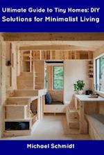 Ultimate Guide to Tiny Homes: DIY Solutions for Minimalist Living 