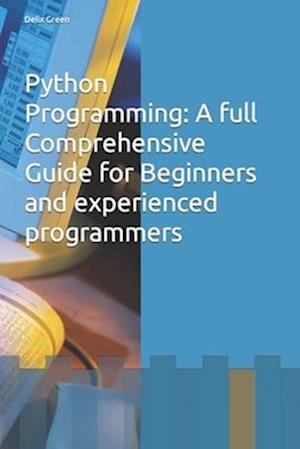 Python Programming: A full Comprehensive Guide for Beginners and experienced programmers