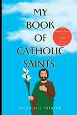 MY BOOK OF CATHOLIC SAINTS: Inspiring Stories of Catholic Heroes for Kids 