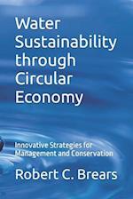 Water Sustainability through Circular Economy: Innovative Strategies for Management and Conservation 
