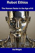 Robot Ethics: The Human Factor in the Age of AI 