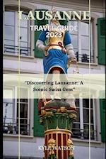 LAUSANNE TRAVEL GUIDE 2023 : "Discovering Lausanne: A Scenic Swiss Gem" 