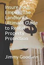 Insure Your Empire: The Landlord's Ultimate Guide to Rental Property Protection 